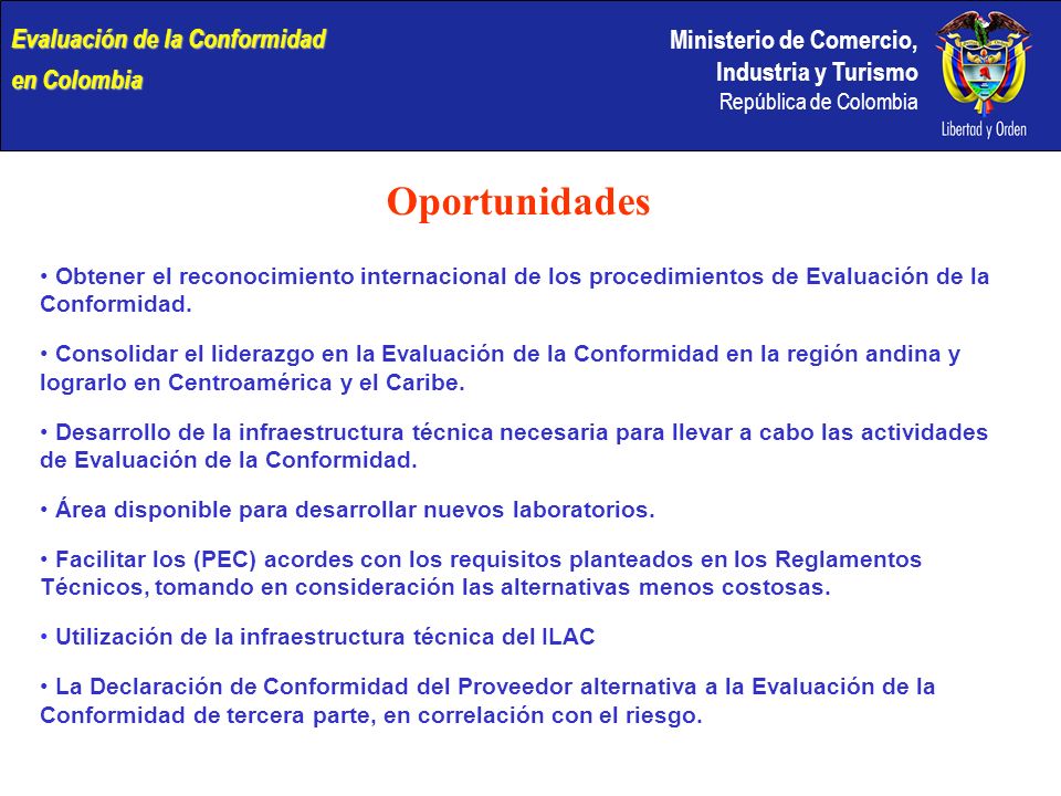 Ministerio de Comercio, Industria y Turismo República de Colombia Oportunidades Obtener el reconocimiento internacional de los procedimientos de Evaluación de la Conformidad.