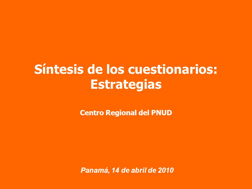 Panamá, 14 de abril de 2010 Síntesis de los cuestionarios: Estrategias Centro Regional del PNUD
