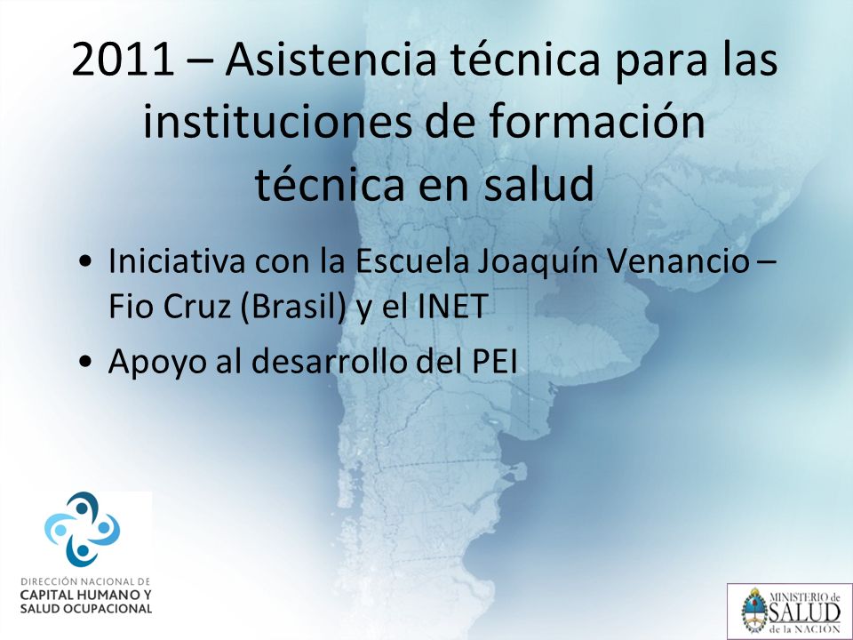 2011 – Asistencia técnica para las instituciones de formación técnica en salud Iniciativa con la Escuela Joaquín Venancio – Fio Cruz (Brasil) y el INET Apoyo al desarrollo del PEI