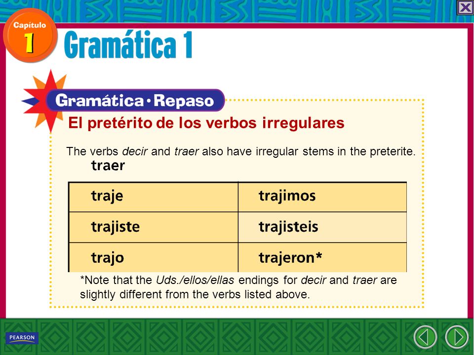 El pretérito de los verbos irregulares The verbs decir and traer also have irregular stems in the preterite.