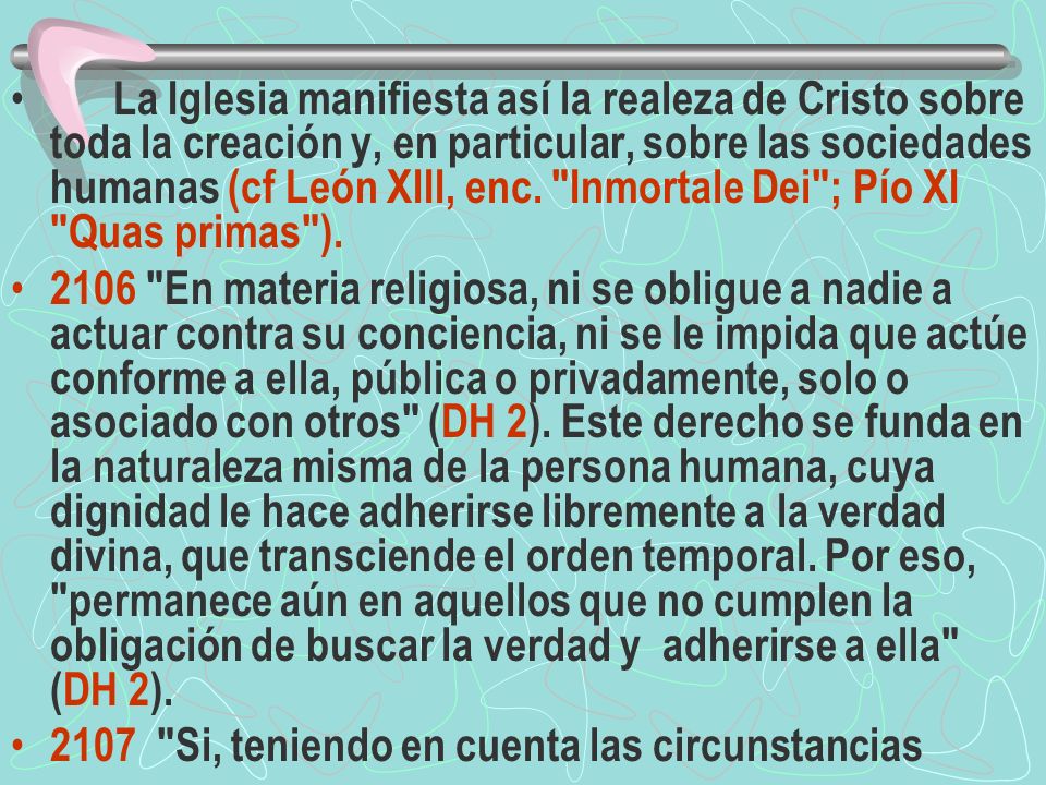 La Iglesia manifiesta así la realeza de Cristo sobre toda la creación y, en particular, sobre las sociedades humanas (cf León XIII, enc.
