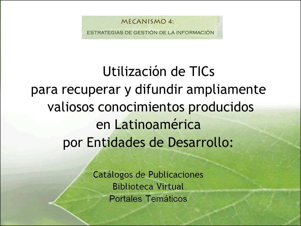 Utilización de TICs para recuperar y difundir ampliamente valiosos conocimientos producidos en Latinoamérica por Entidades de Desarrollo: Catálogos de Publicaciones Biblioteca Virtual Portales Temáticos