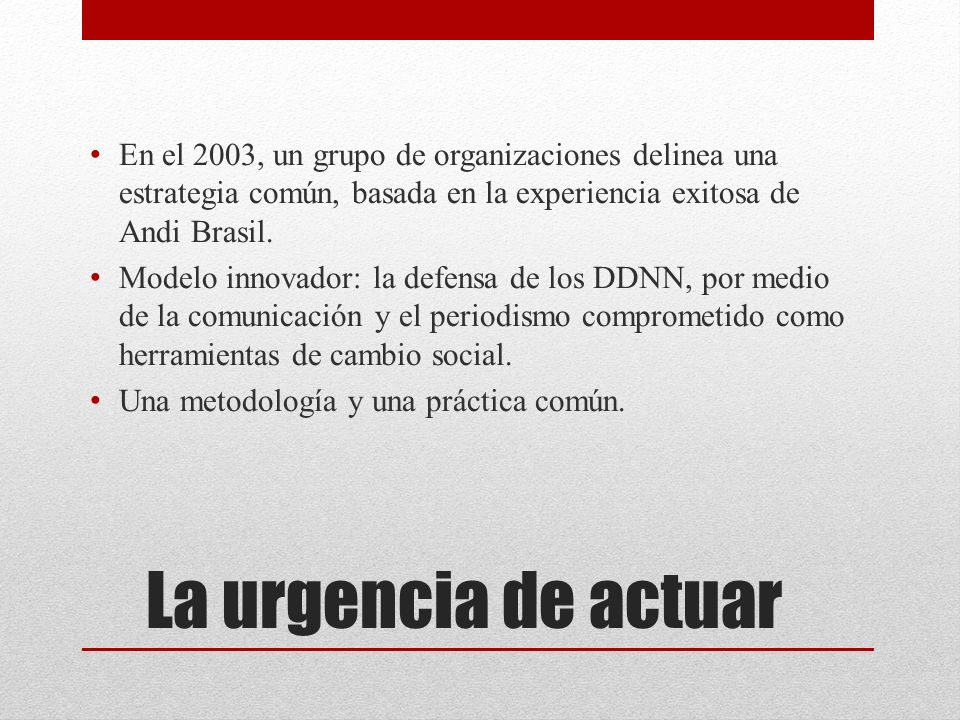 La urgencia de actuar En el 2003, un grupo de organizaciones delinea una estrategia común, basada en la experiencia exitosa de Andi Brasil.