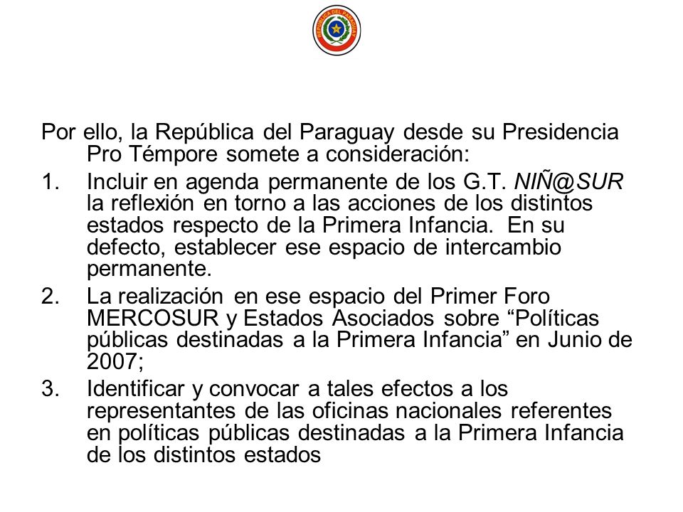 Por ello, la República del Paraguay desde su Presidencia Pro Témpore somete a consideración: 1.Incluir en agenda permanente de los G.T.