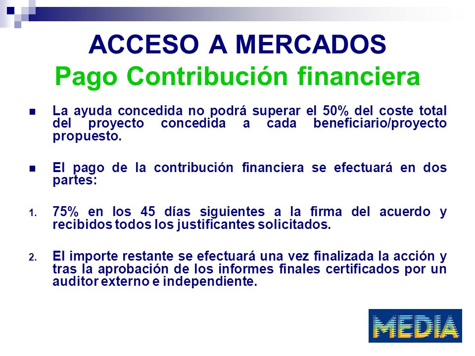 ACCESO A MERCADOS Pago Contribución financiera La ayuda concedida no podrá superar el 50% del coste total del proyecto concedida a cada beneficiario/proyecto propuesto.