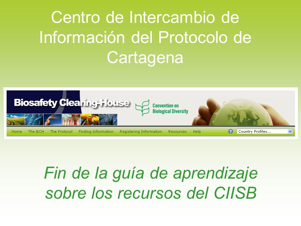 Centro de Intercambio de Información del Protocolo de Cartagena Fin de la guía de aprendizaje sobre los recursos del CIISB
