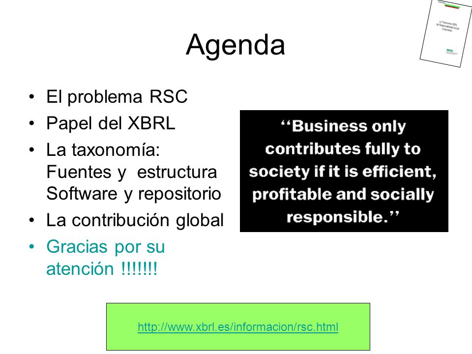 Agenda El problema RSC Papel del XBRL La taxonomía: Fuentes y estructura Software y repositorio La contribución global Gracias por su atención !!!!!!.