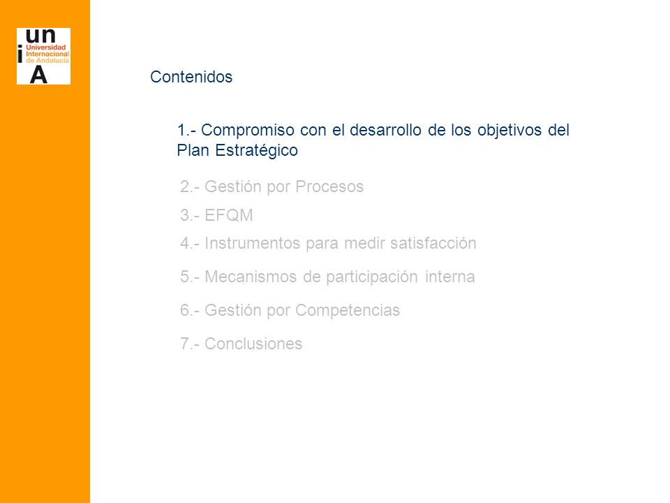 Contenidos 1.- Compromiso con el desarrollo de los objetivos del Plan Estratégico 2.- Gestión por Procesos 3.- EFQM 4.- Instrumentos para medir satisfacción 5.- Mecanismos de participación interna 6.- Gestión por Competencias 7.- Conclusiones