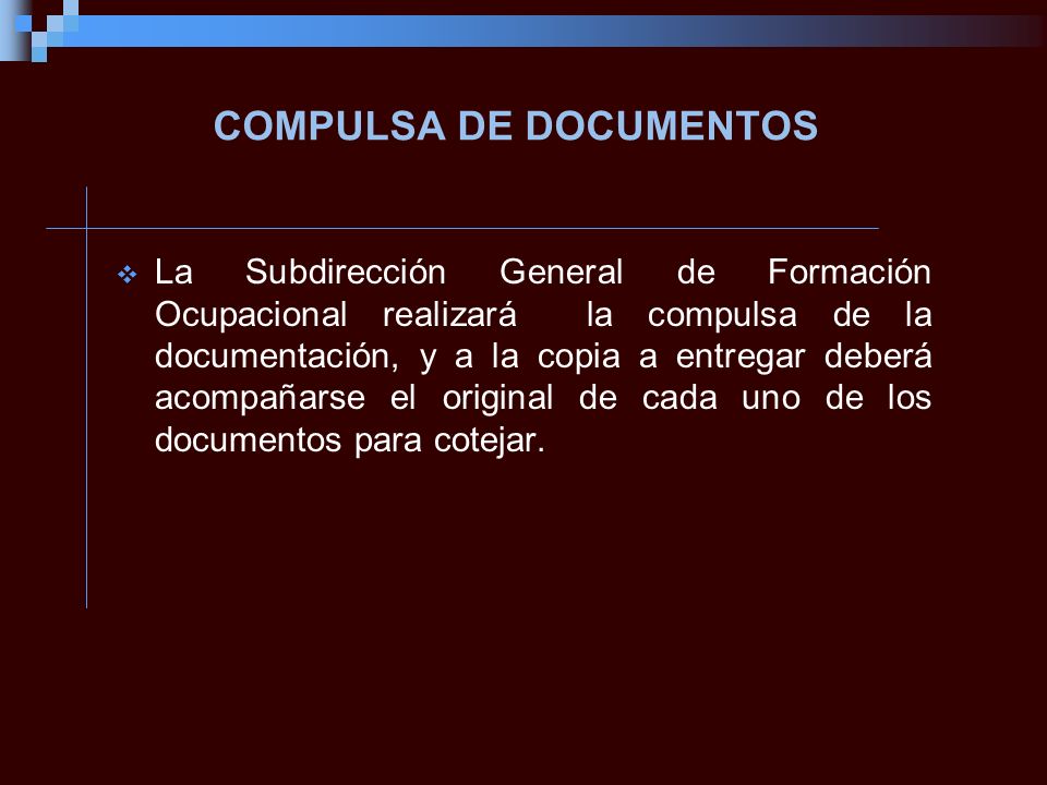 COMPULSA DE DOCUMENTOS La Subdirección General de Formación Ocupacional realizará la compulsa de la documentación, y a la copia a entregar deberá acompañarse el original de cada uno de los documentos para cotejar.