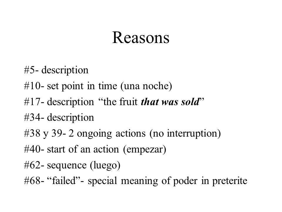 Reasons #5- description #10- set point in time (una noche) #17- description the fruit that was sold #34- description #38 y ongoing actions (no interruption) #40- start of an action (empezar) #62- sequence (luego) #68- failed- special meaning of poder in preterite