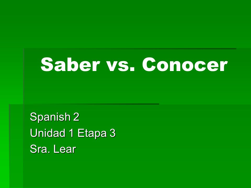 Saber vs. Conocer Spanish 2 Unidad 1 Etapa 3 Sra. Lear