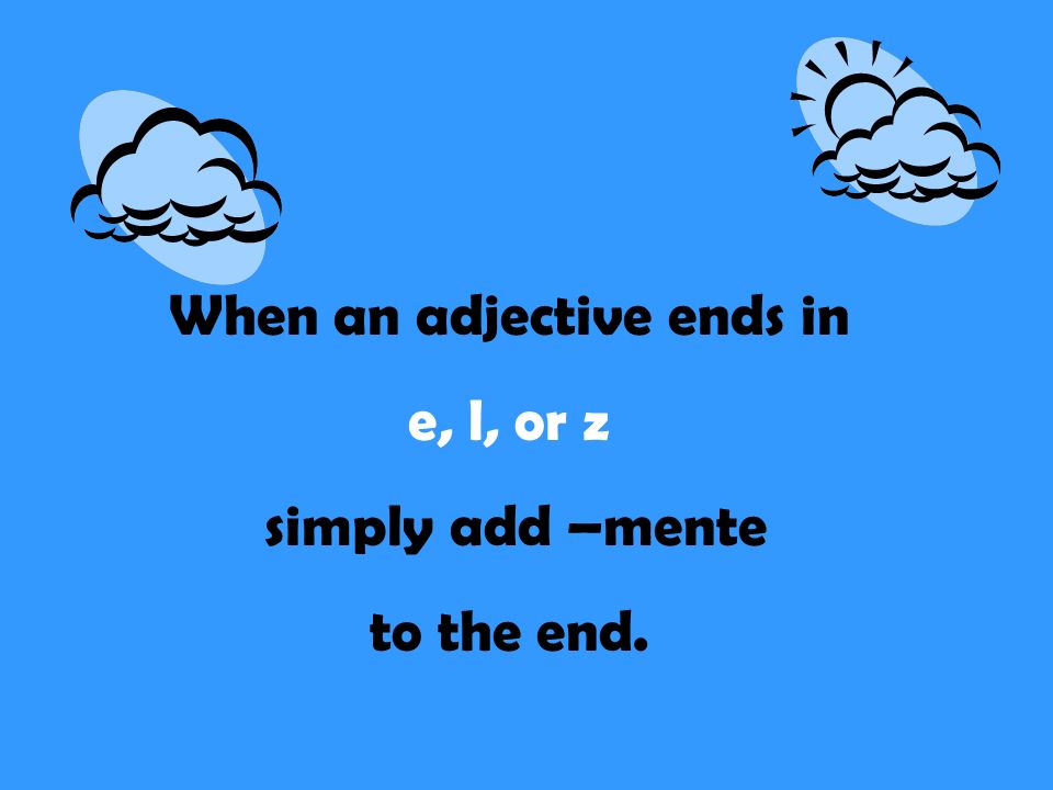 When an adjective ends in e, l, or z simply add –mente to the end.