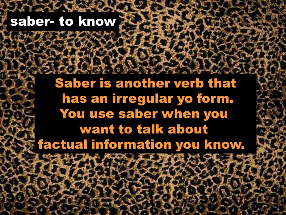 saber- to know Saber is another verb that has an irregular yo form.