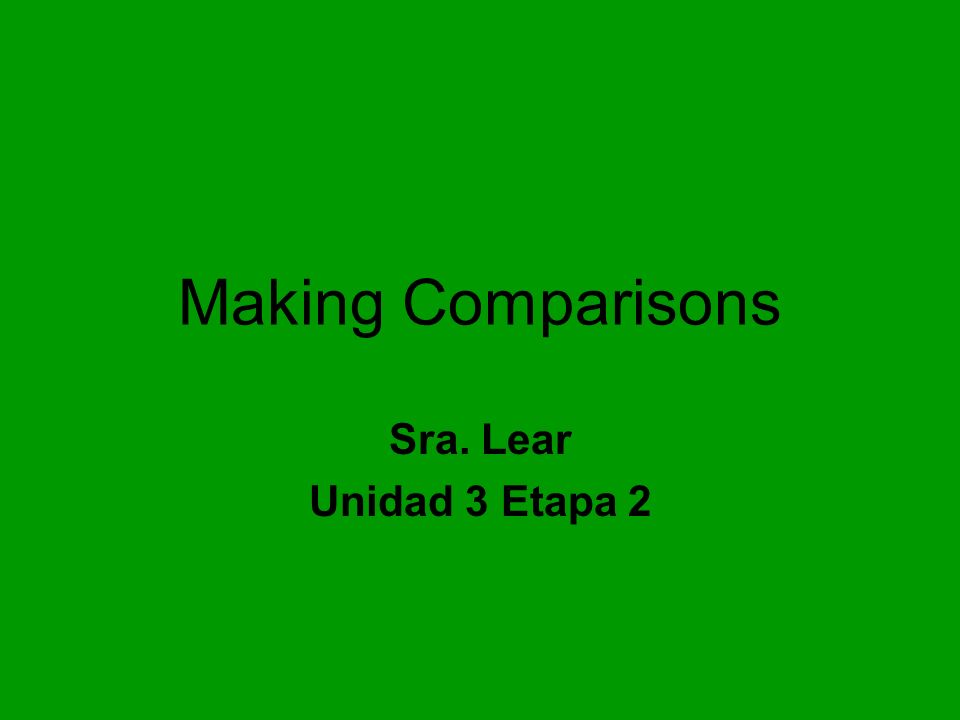 Making Comparisons Sra. Lear Unidad 3 Etapa 2