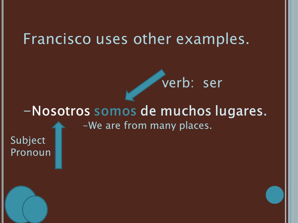 Francisco uses other examples. - Nosotros somos de muchos lugares.