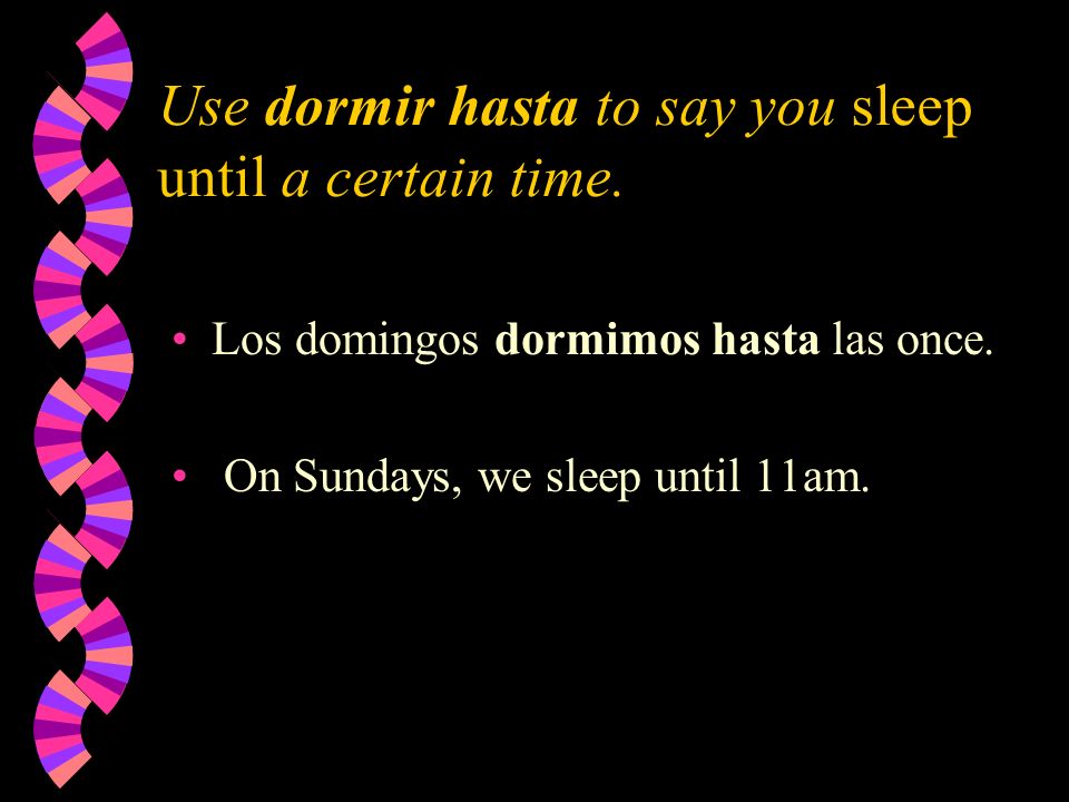 Use dormir hasta to say you sleep until a certain time.
