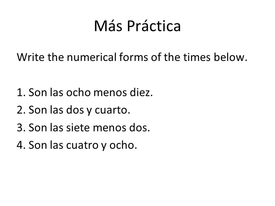 Más Práctica Write the numerical forms of the times below.