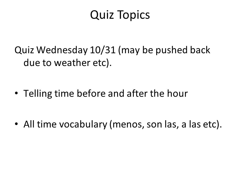 Quiz Topics Quiz Wednesday 10/31 (may be pushed back due to weather etc).