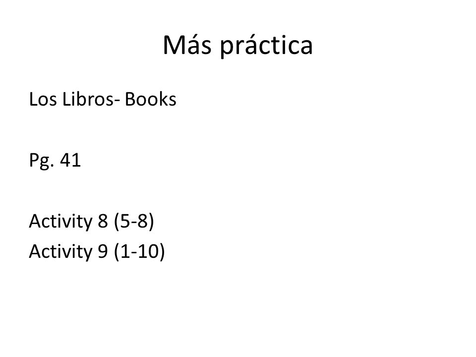 Más práctica Los Libros- Books Pg. 41 Activity 8 (5-8) Activity 9 (1-10)