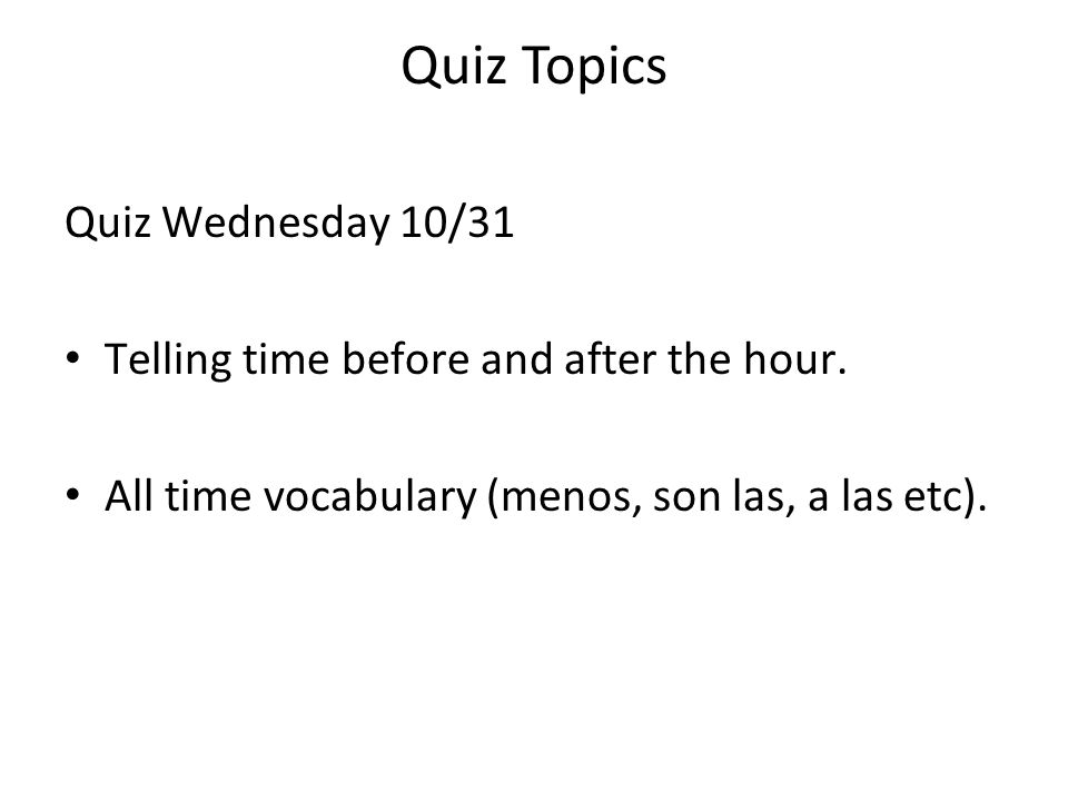 Quiz Topics Quiz Wednesday 10/31 Telling time before and after the hour.