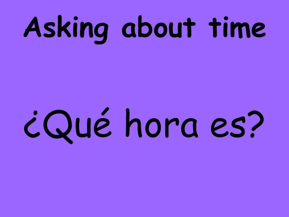 Asking about time ¿Qué hora es