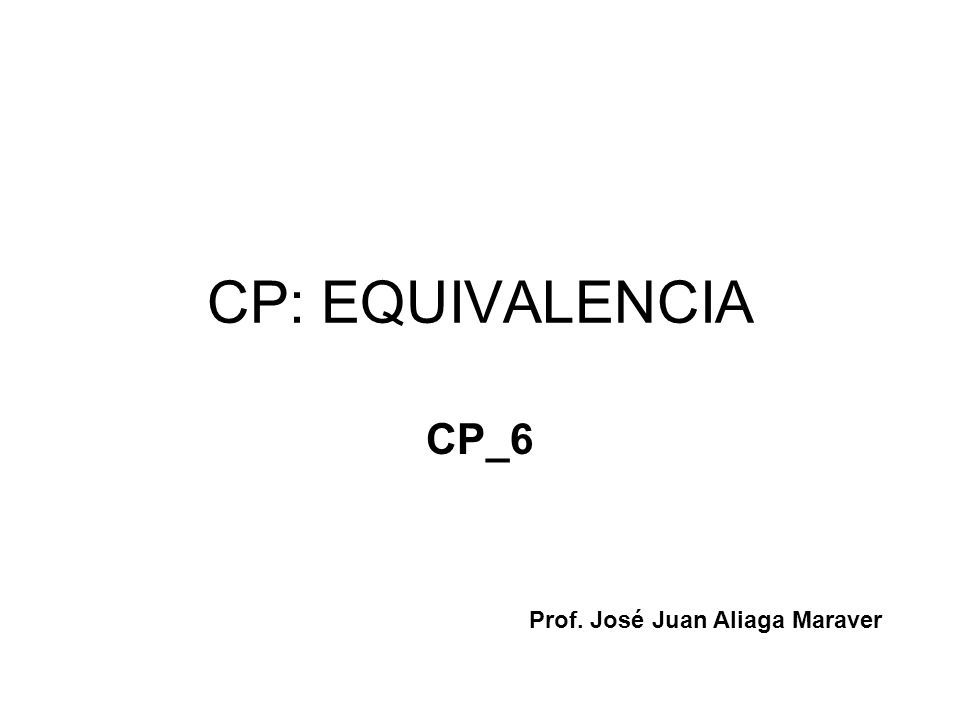 CP: EQUIVALENCIA CP_6 Prof. José Juan Aliaga Maraver