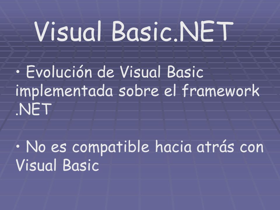 Visual Basic.NET Evolución de Visual Basic implementada sobre el framework.NET No es compatible hacia atrás con Visual Basic