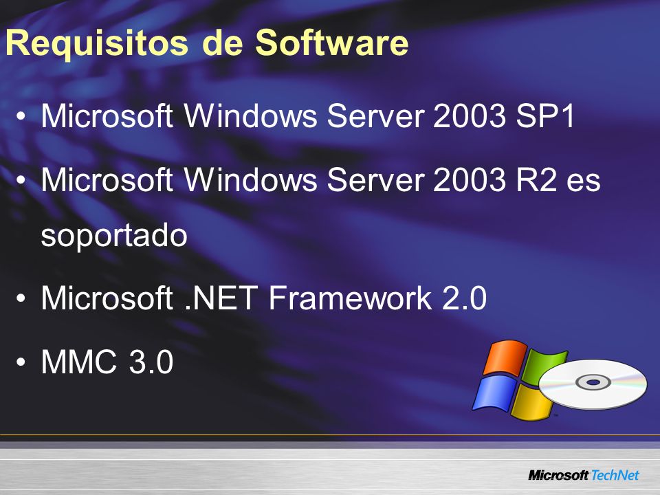 Requisitos de Software Microsoft Windows Server 2003 SP1 Microsoft Windows Server 2003 R2 es soportado Microsoft.NET Framework 2.0 MMC 3.0