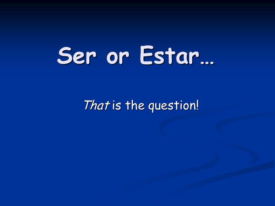 Ser or Estar… That is the question!