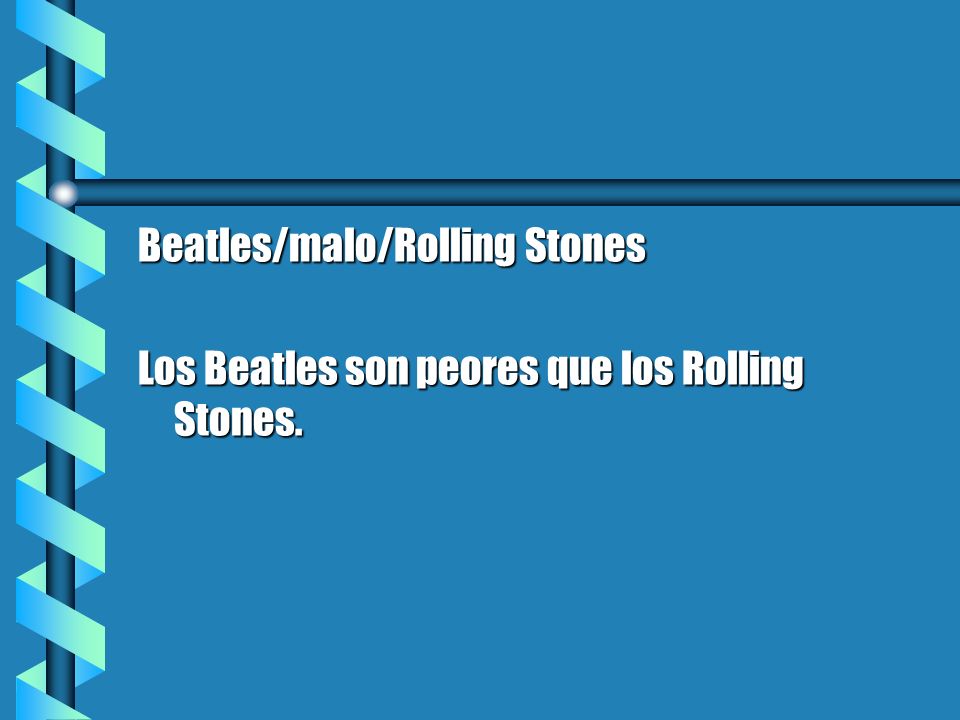 Beatles/malo/Rolling Stones Los Beatles son peores que los Rolling Stones.