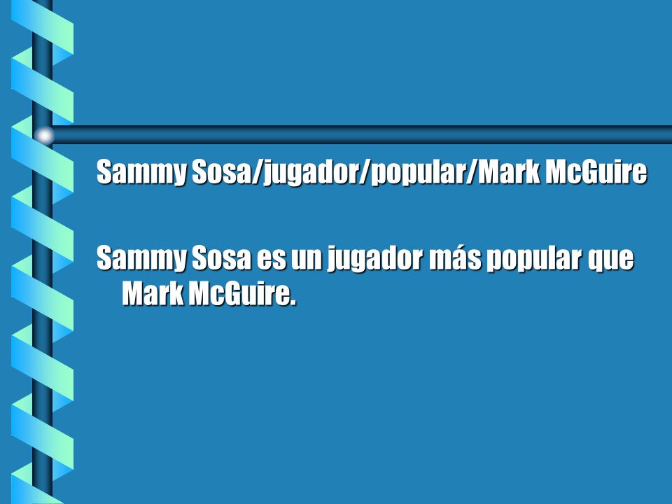 Sammy Sosa/jugador/popular/Mark McGuire Sammy Sosa es un jugador más popular que Mark McGuire.