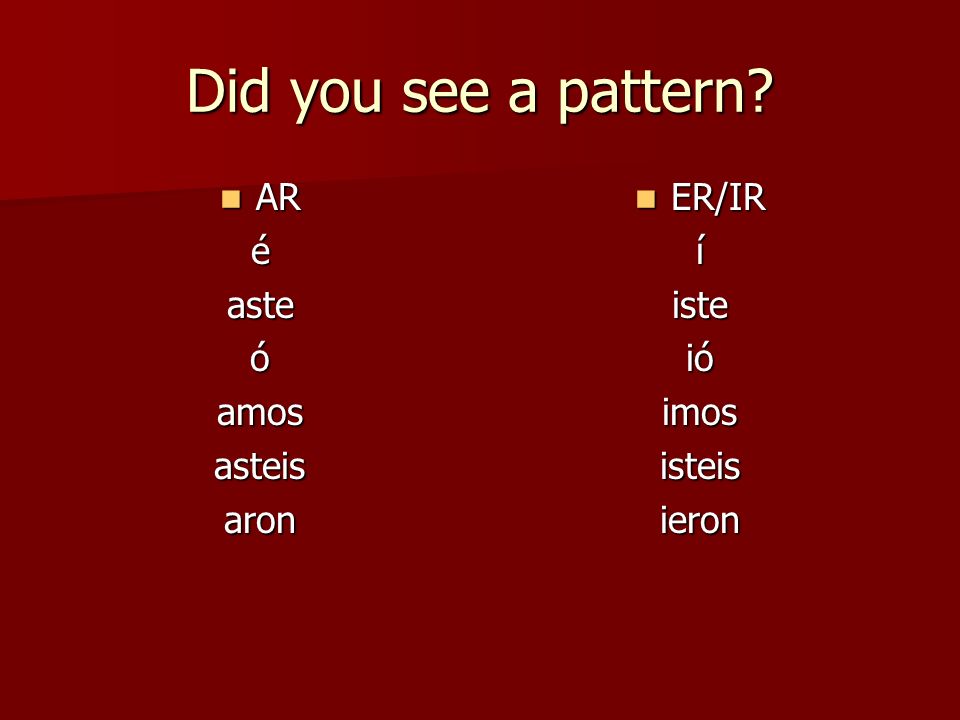 Did you see a pattern AR ARéasteóamosasteisaron ER/IR ER/IRíisteióimosisteisieron