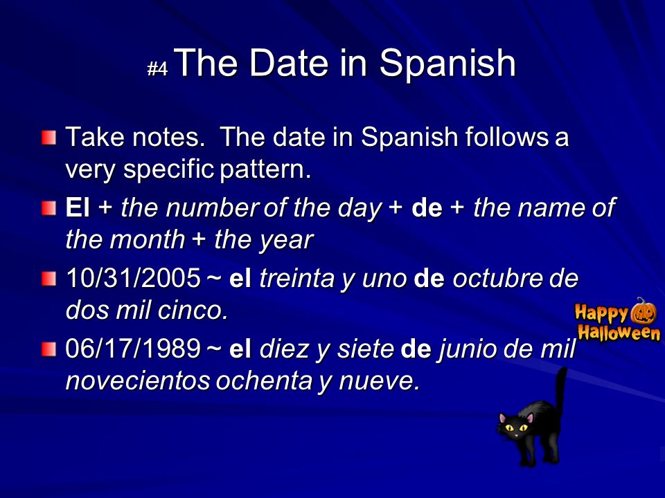 #4 The Date in Spanish Take notes. The date in Spanish follows a very specific pattern.