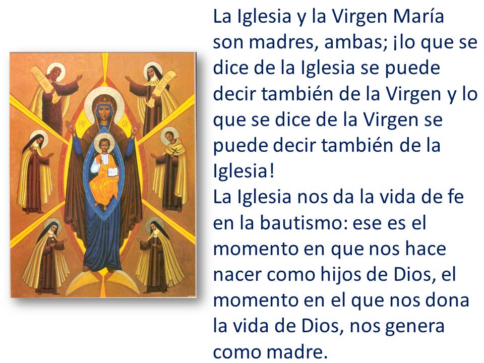 La Iglesia y la Virgen María son madres, ambas; ¡lo que se dice de la Iglesia se puede decir también de la Virgen y lo que se dice de la Virgen se puede decir también de la Iglesia.