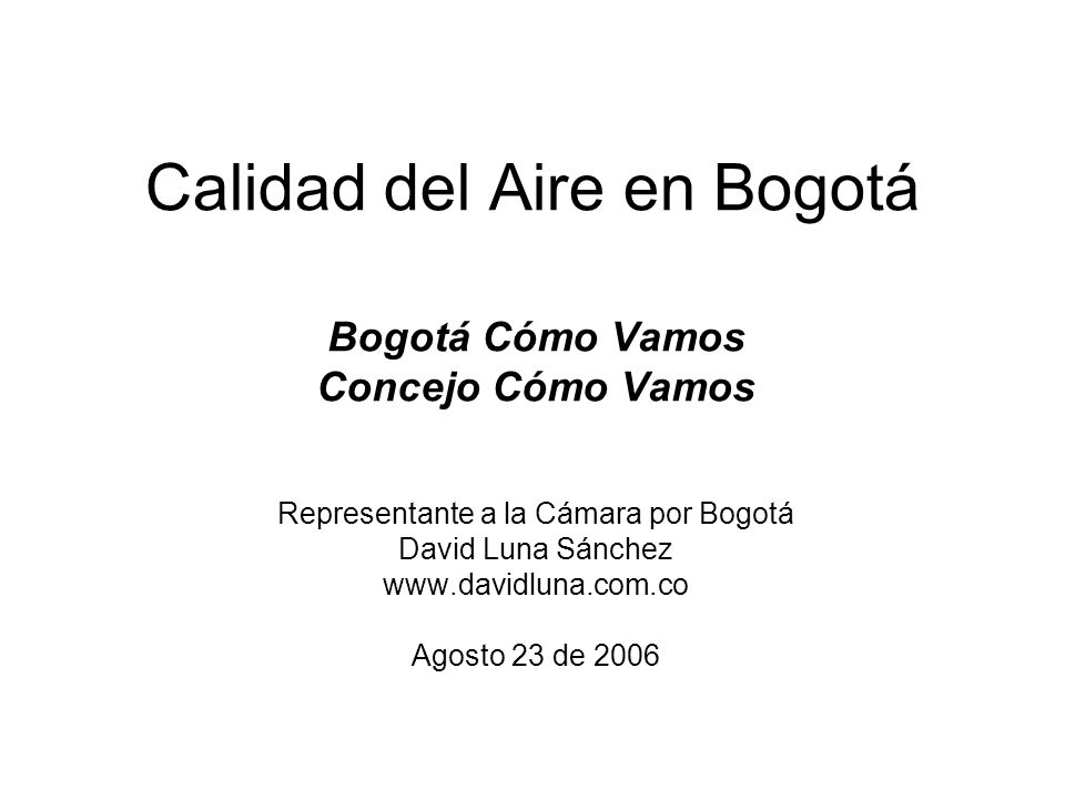 Calidad del Aire en Bogotá Bogotá Cómo Vamos Concejo Cómo Vamos Representante a la Cámara por Bogotá David Luna Sánchez   Agosto 23 de 2006