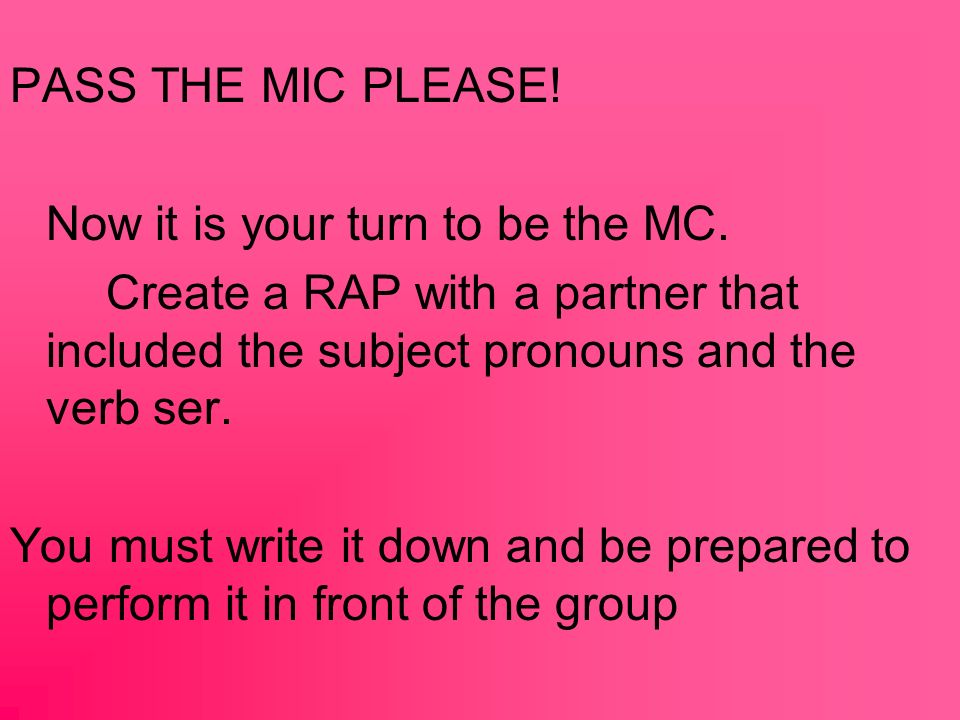 PASS THE MIC PLEASE. Now it is your turn to be the MC.