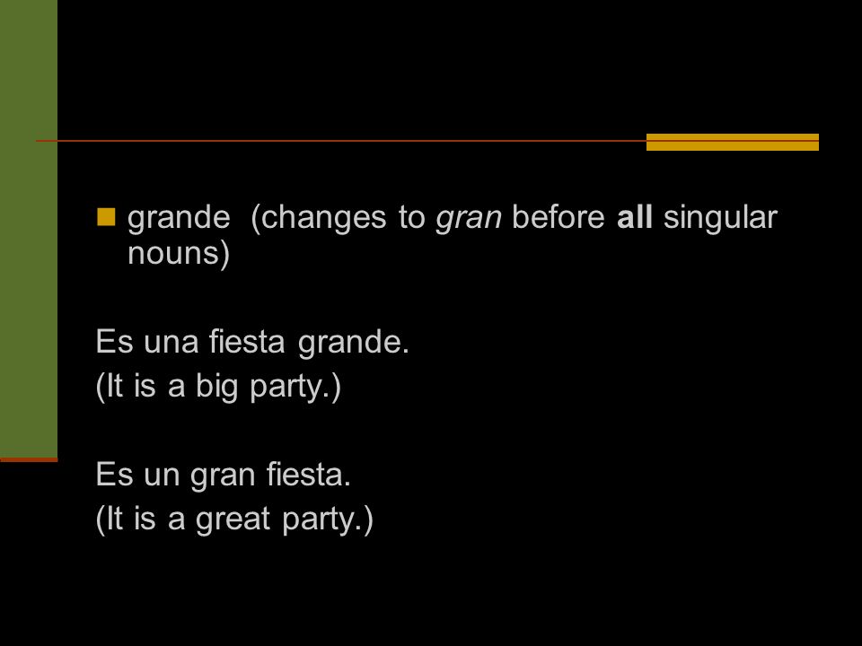 grande (changes to gran before all singular nouns) Es una fiesta grande.