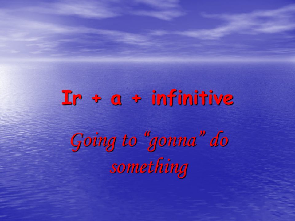 Ir + a + infinitive Going to gonna do something