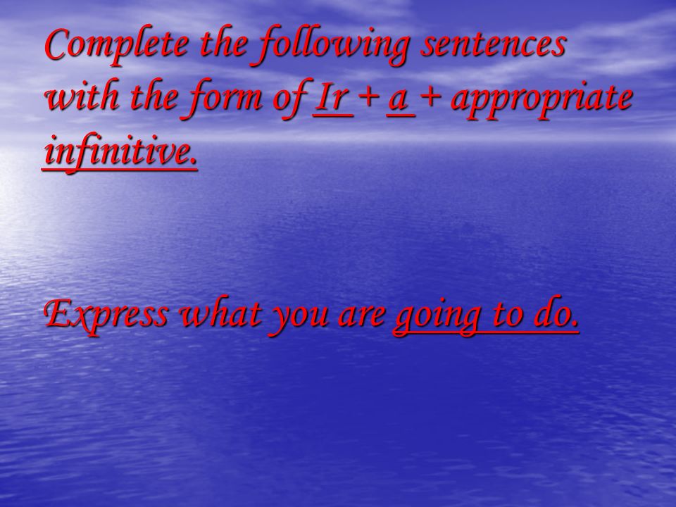 Complete the following sentences with the form of Ir + a + appropriate infinitive.