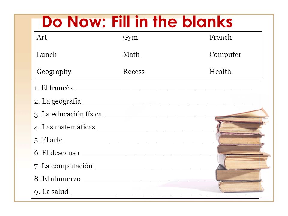Do Now: Fill in the blanks ArtGym French Lunch MathComputer Geography Recess Health 1.