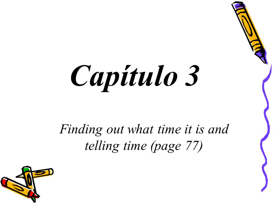 Capítulo 3 Finding out what time it is and telling time (page 77)