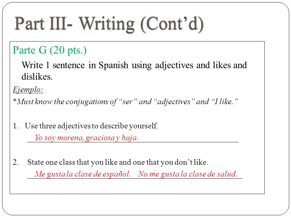 Parte G (20 pts.) Write 1 sentence in Spanish using adjectives and likes and dislikes.