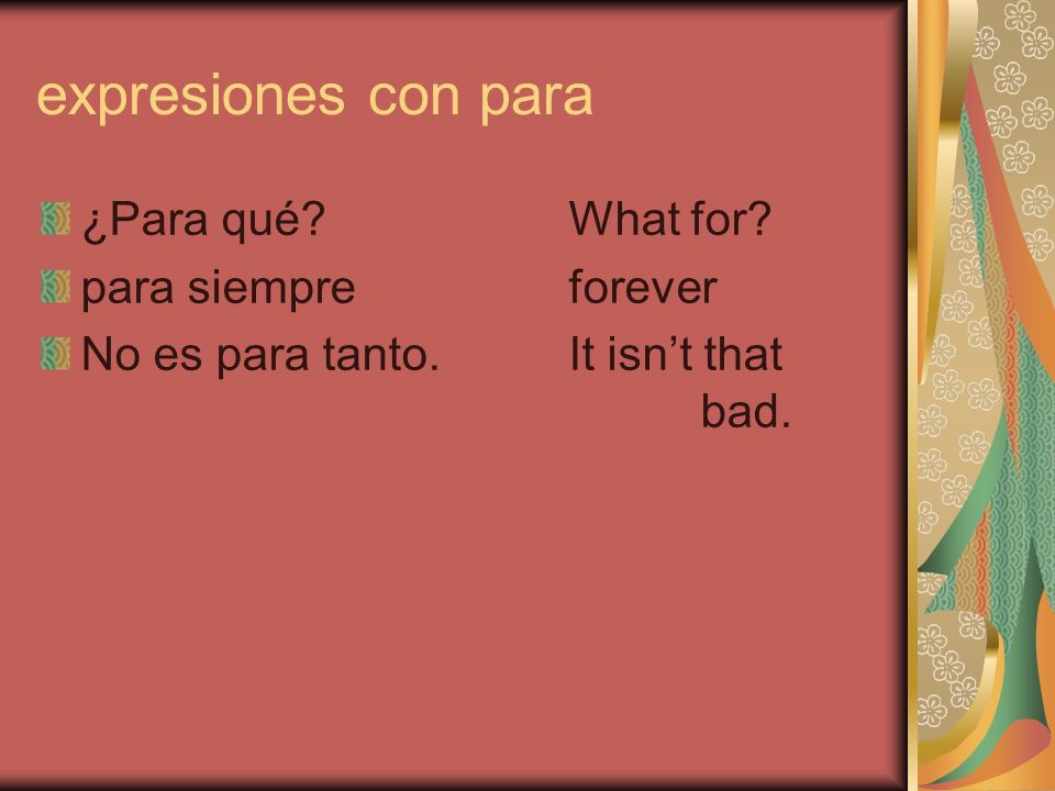 expresiones con para ¿Para qué What for para siempreforever No es para tanto.It isnt that bad.