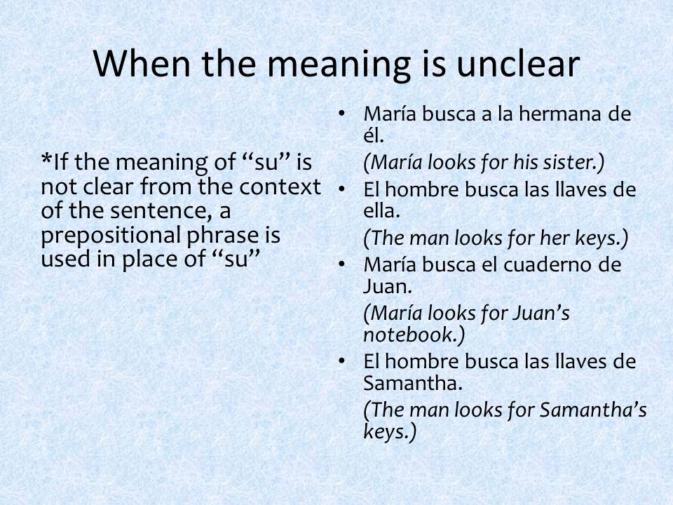 When the meaning is unclear *If the meaning of su is not clear from the context of the sentence, a prepositional phrase is used in place of su María busca a la hermana de él.
