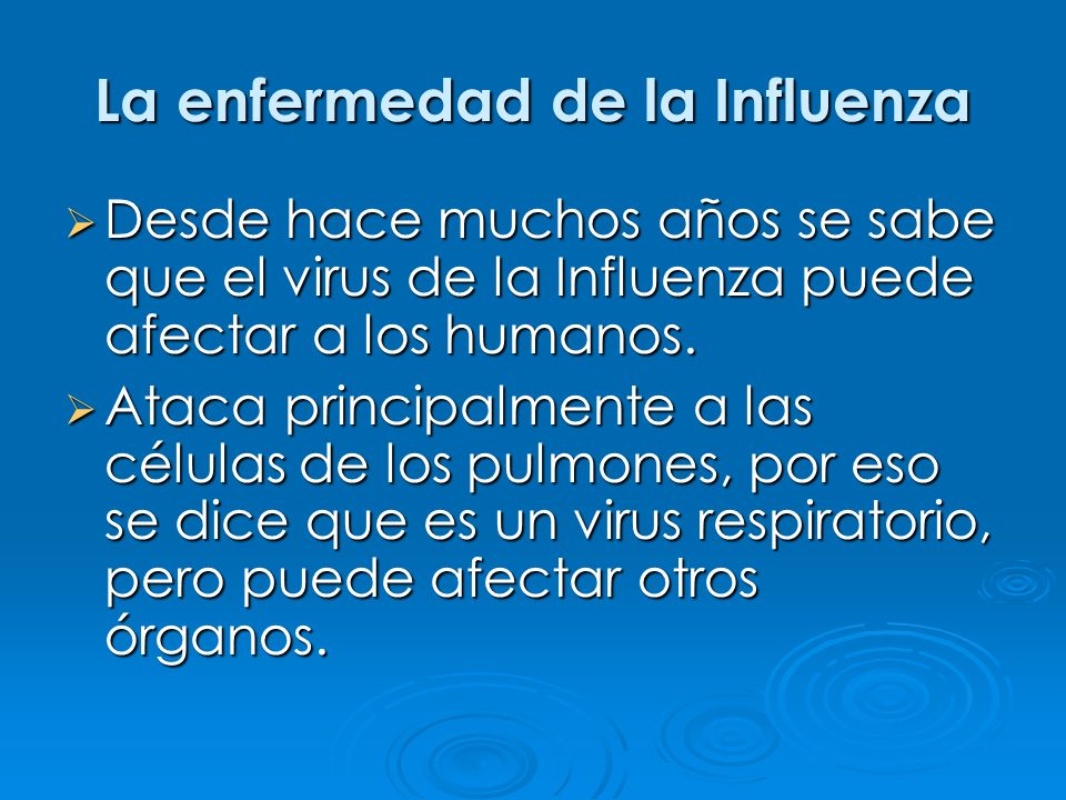 La enfermedad de la Influenza Desde hace muchos años se sabe que el virus de la Influenza puede afectar a los humanos.