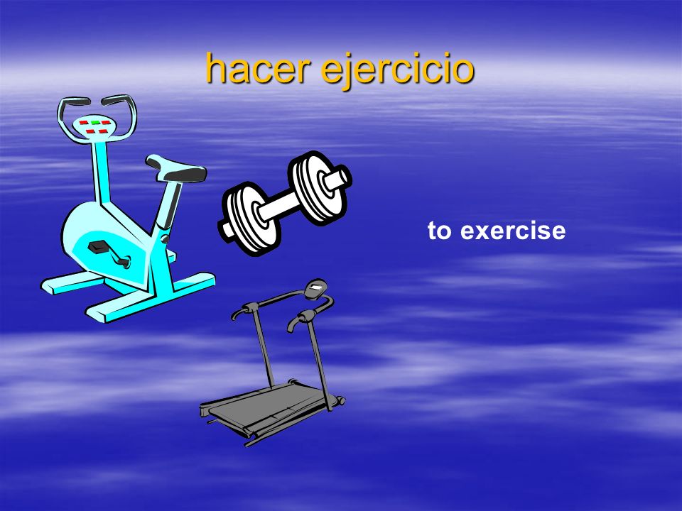 hacer ejercicio to exercise