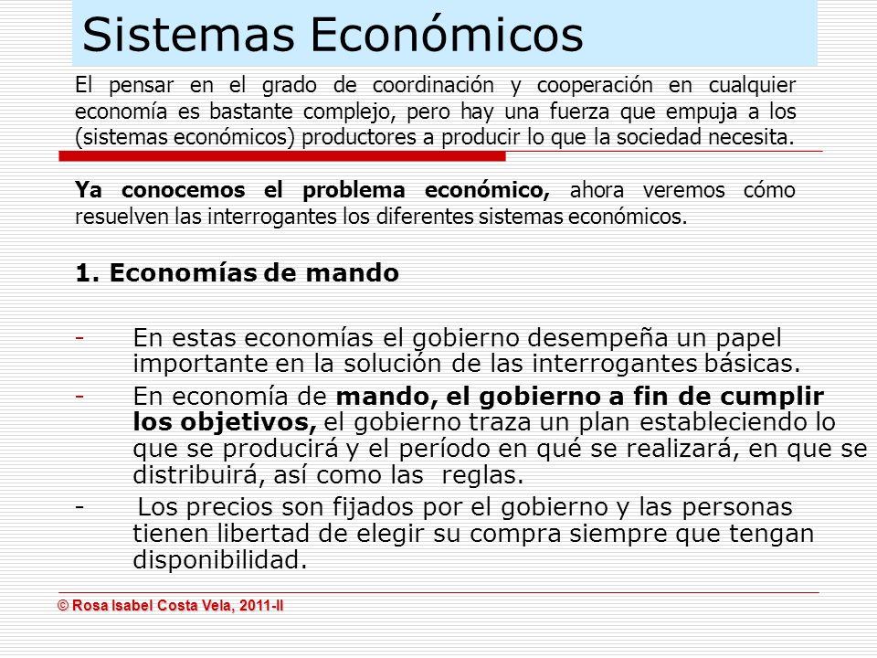 © Rosa Isabel Costa Vela, 2011-II © Rosa Isabel Costa Vela, 2011-II 1. Economías de mando -En estas economías el gobierno desempeña un papel important