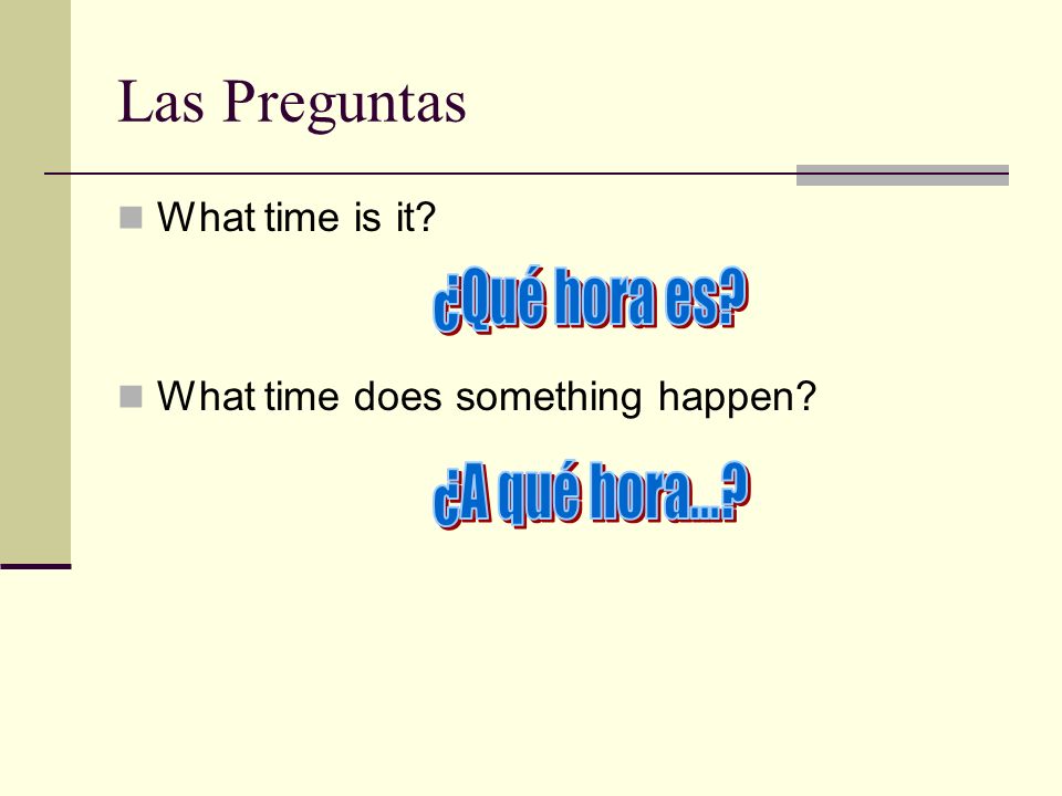 Las Preguntas What time is it What time does something happen