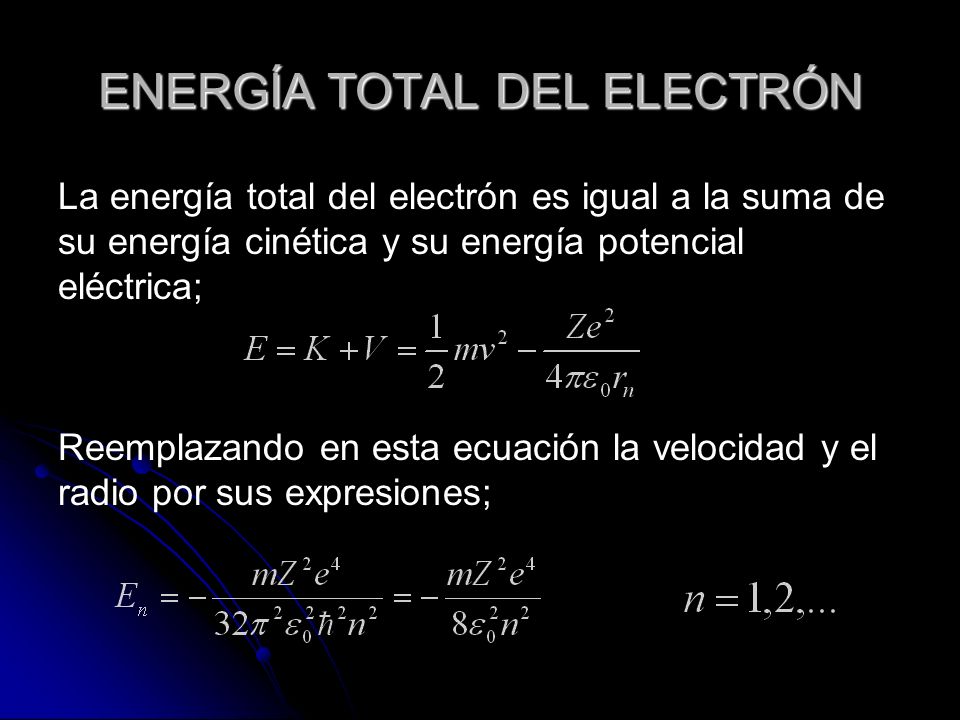 ENERGÍA TOTAL DEL ELECTRÓN La energía total del electrón es igual a la suma de su energía cinética y su energía potencial eléctrica; Reemplazando en esta ecuación la velocidad y el radio por sus expresiones;