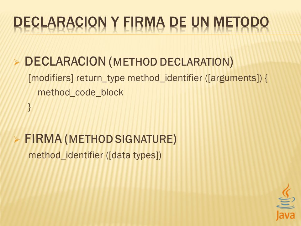 DECLARACION ( METHOD DECLARATION ) [modifiers] return_type method_identifier ([arguments]) { method_code_block } FIRMA ( METHOD SIGNATURE ) method_identifier ([data types])
